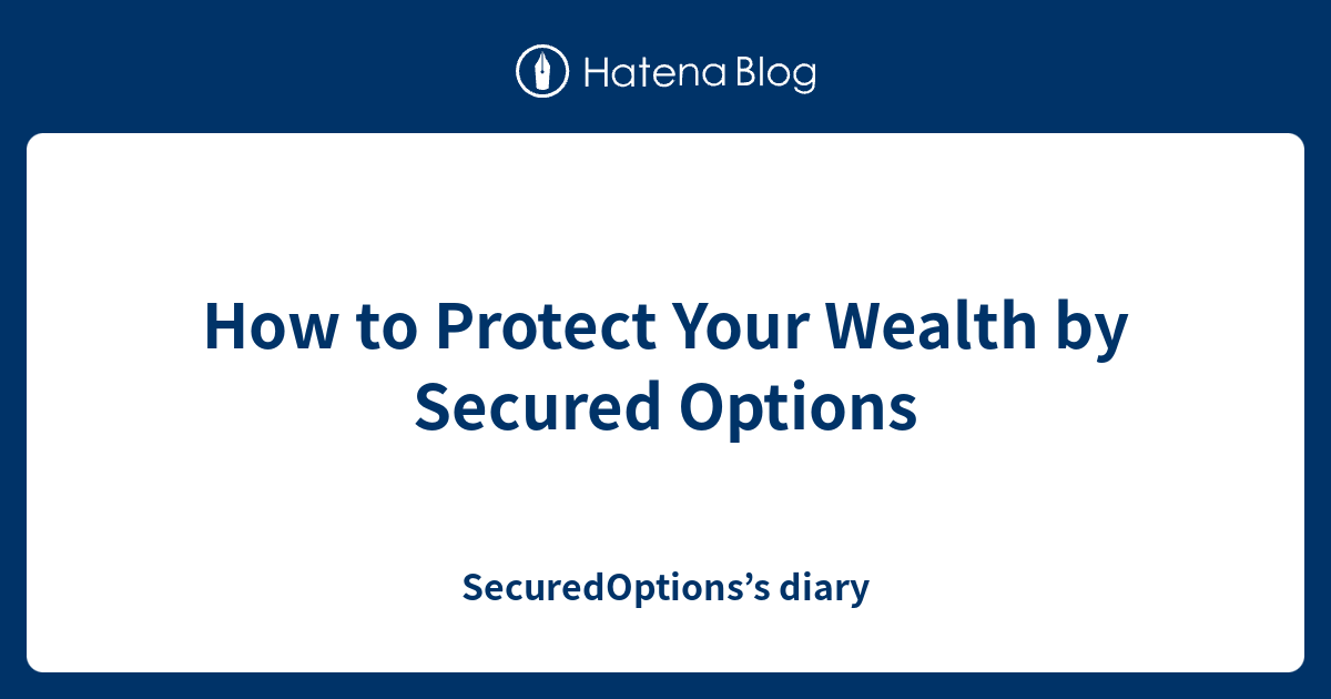 How to Protect Your Wealth by Secured Options - SecuredOptions’s diary