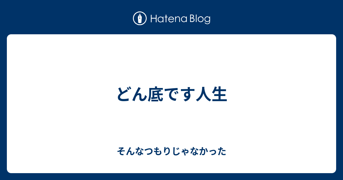 どん底です人生 そんなつもりじゃなかった