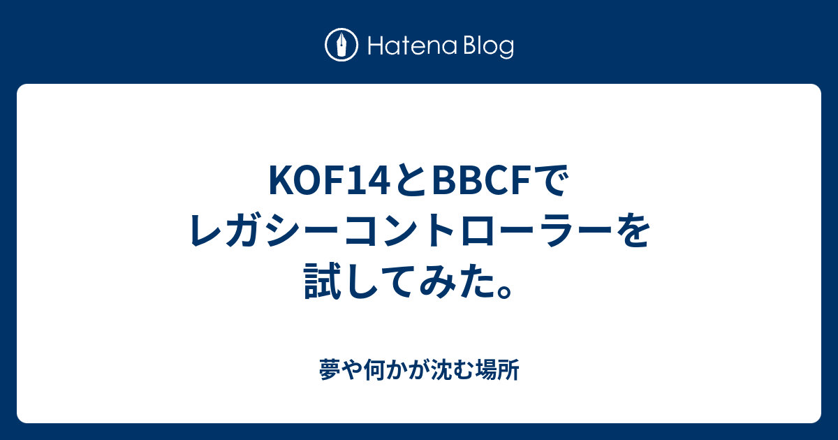 Kof14とbbcfでレガシーコントローラーを試してみた 夢や何かが沈む場所