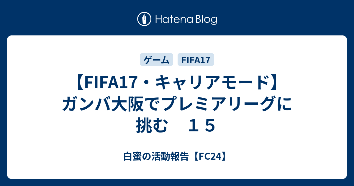Fifa17 キャリアモード ガンバ大阪でプレミアリーグに挑む １５ 白蜜の活動報告 Fifa21