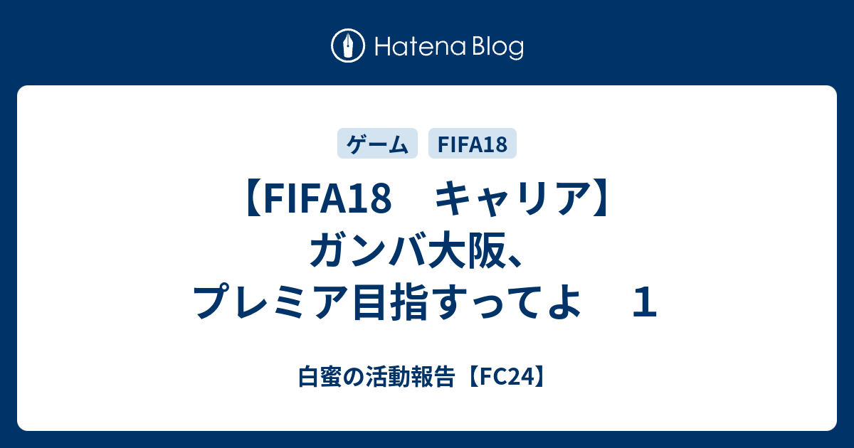 Fifa18 キャリア ガンバ大阪 プレミア目指すってよ １ 白蜜の活動報告 Fifa21