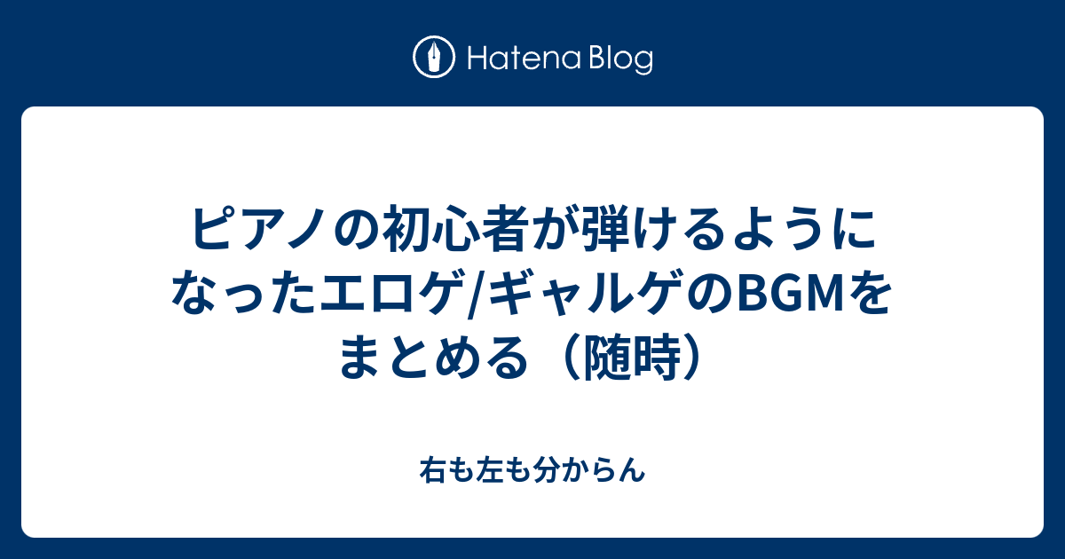 ピアノの初心者が弾けるようになったエロゲ ギャルゲのbgmをまとめる 随時 右も左も分からん