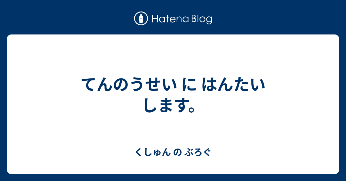 てんのうせい に はんたい します。 - くしゅん の ぶろぐ