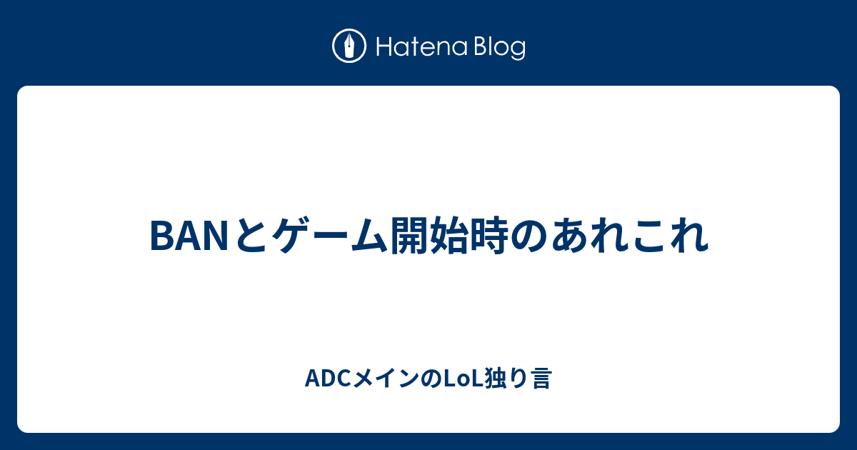 Banとゲーム開始時のあれこれ Adcメインのlol独り言