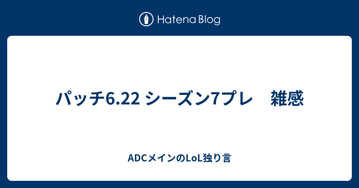 パッチ6 22 シーズン7プレ 雑感 Adcメインのlol独り言