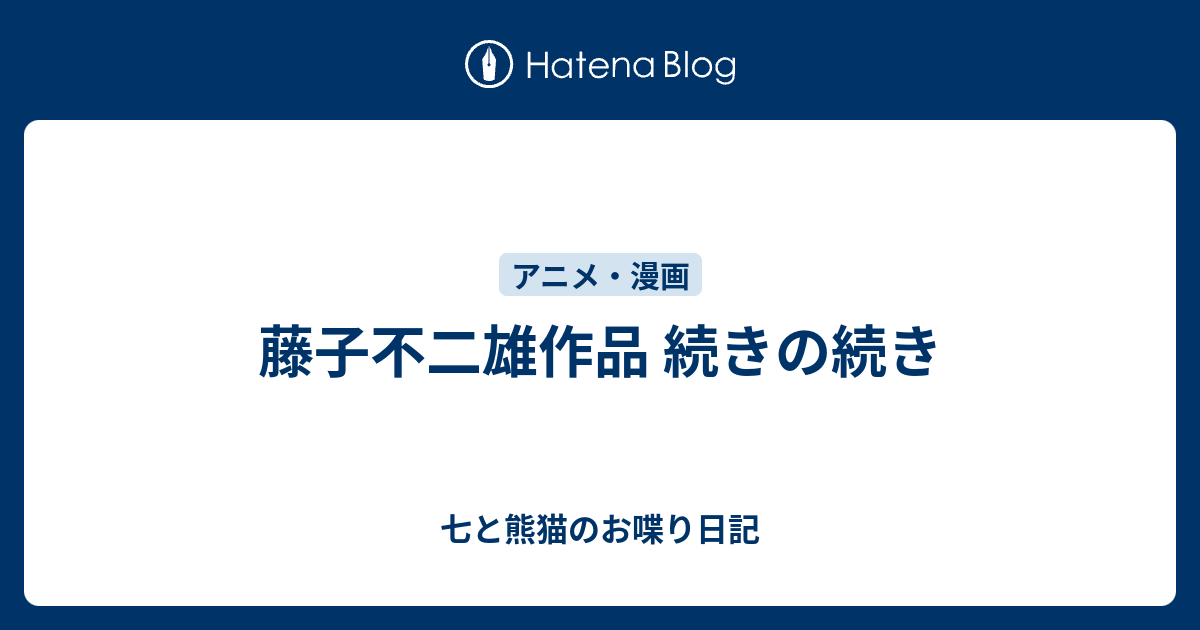 藤子不二雄作品 続きの続き 七と熊猫のお喋り日記