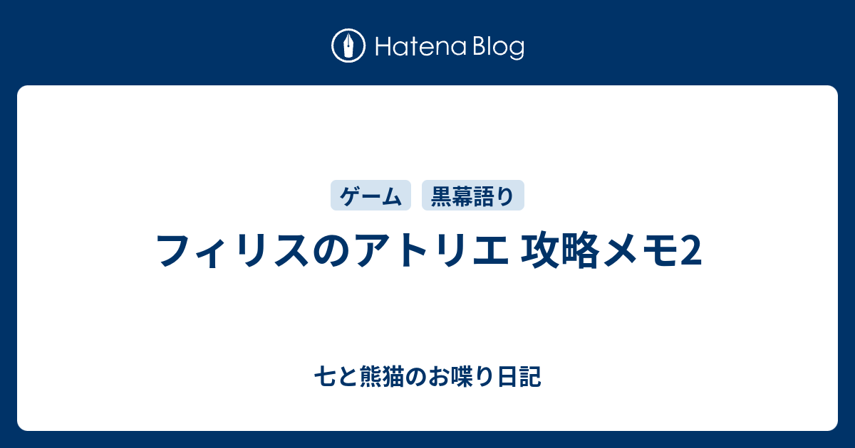 フィリスのアトリエ 攻略メモ2 七と熊猫のお喋り日記