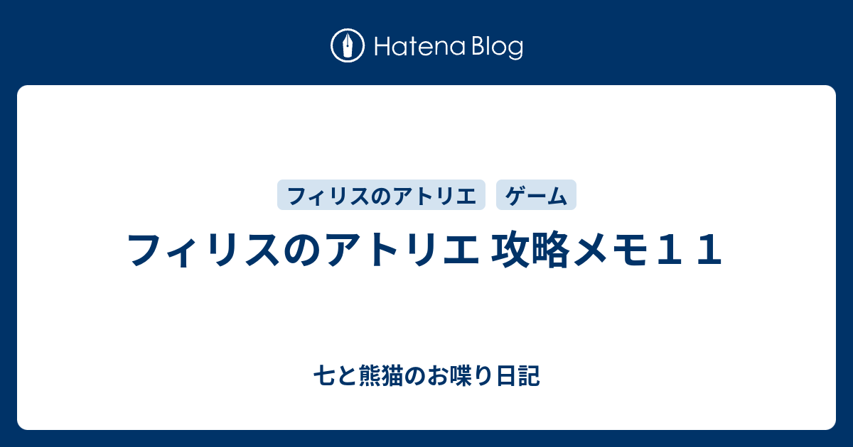 フィリスのアトリエ 攻略メモ１１ 七と熊猫のお喋り日記