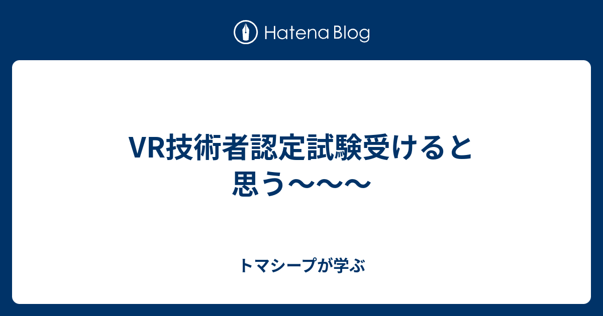 Vr技術者認定試験受けると思う トマシープが学ぶ