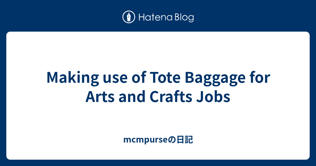 Making use of Tote Baggage for Arts and Crafts Jobs mcmpurseの日記