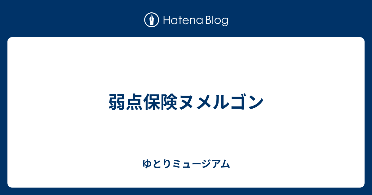 弱点保険ヌメルゴン ゆとりミュージアム