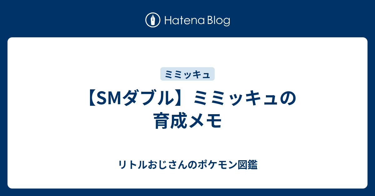 Smダブル ミミッキュの育成メモ リトルおじさんのポケモン図鑑