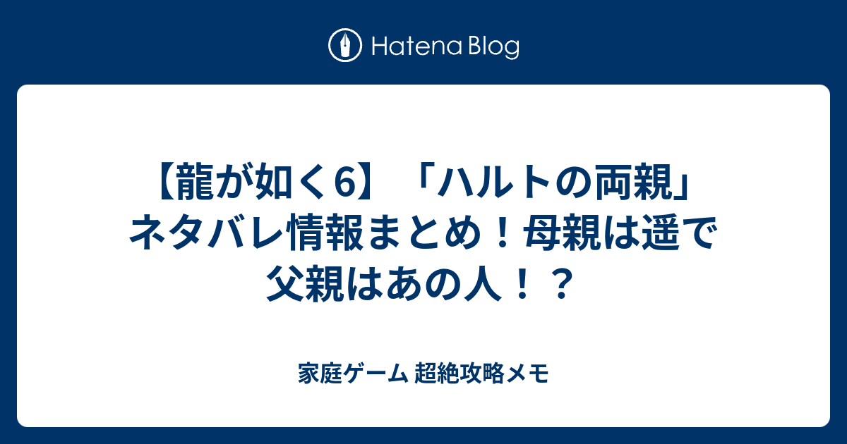 龍が如く6 ハルトの両親 ネタバレ情報まとめ 母親は遥で父親はあの人 家庭ゲーム 超絶攻略メモ