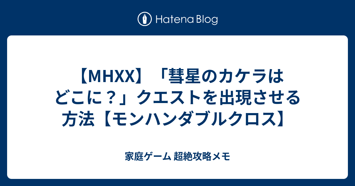 Mhxx 彗星のカケラはどこに クエストを出現させる方法 モンハンダブルクロス 家庭ゲーム 超絶攻略メモ