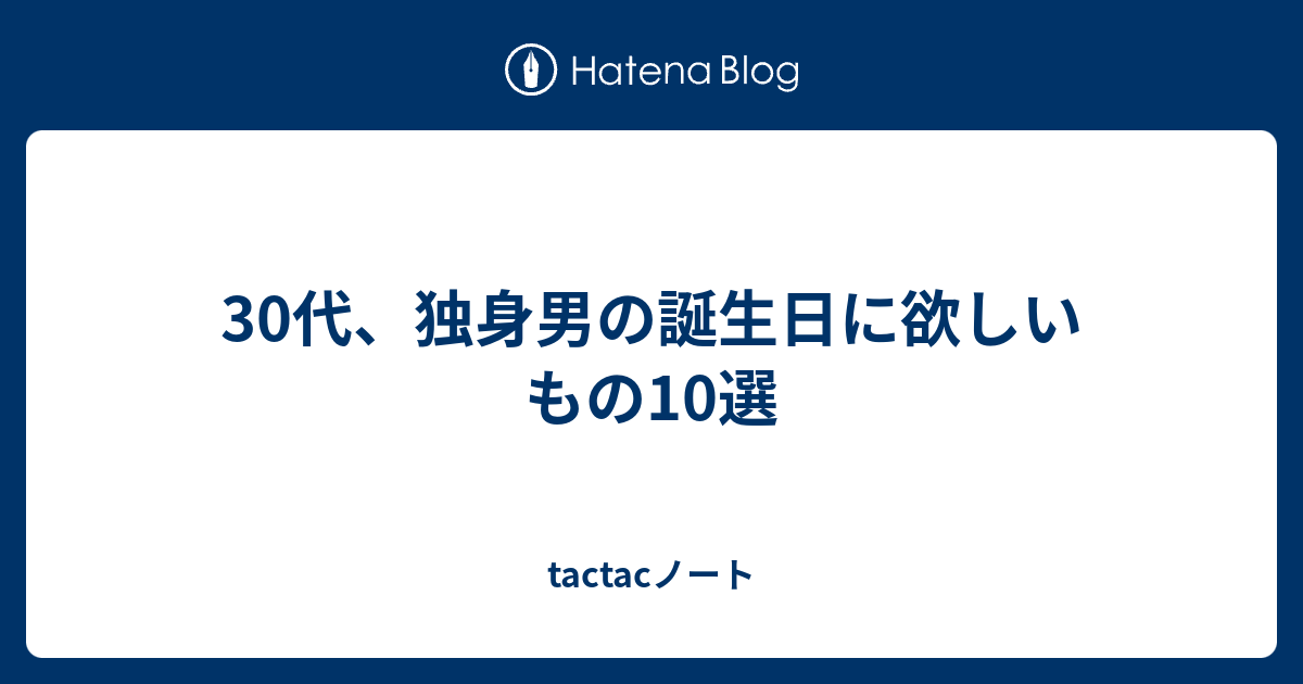 30代、独身男の誕生日に欲しいもの10選 tactacノート