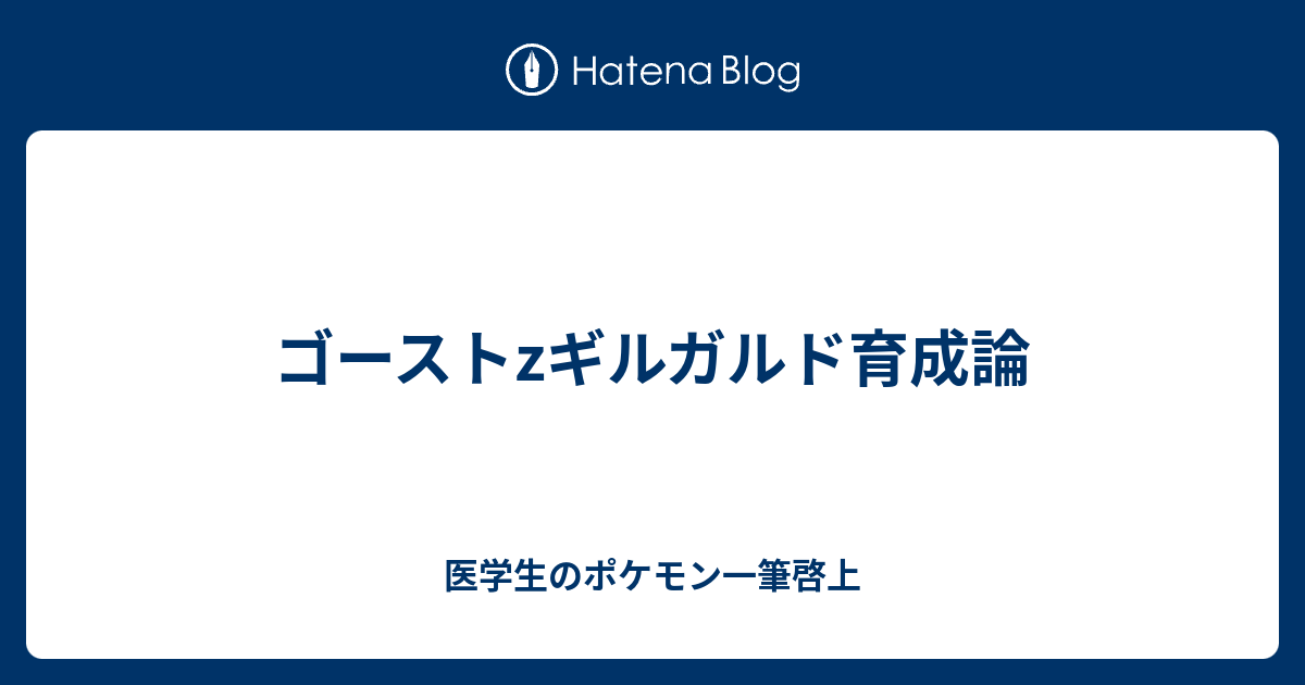 ゴーストzギルガルド育成論 医学生のポケモン一筆啓上