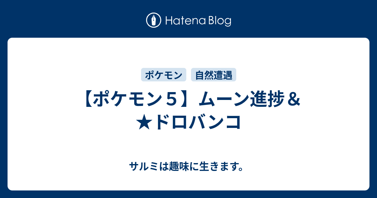 ポケモン５ ムーン進捗 ドロバンコ サルミは趣味に生きます