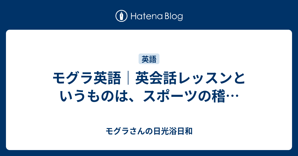 モグラ英語 英会話レッスンというものは スポーツの稽 モグラさんの日光浴日和