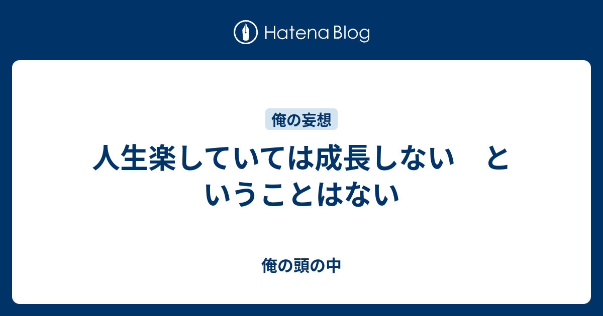 人生楽していては成長しない ということはない 俺の頭の中