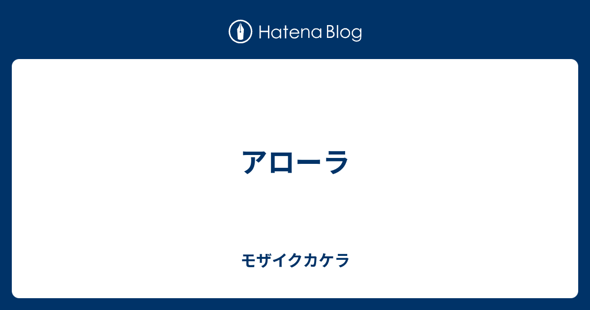 アローラ モザイクカケラ