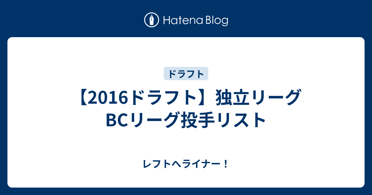 16ドラフト 独立リーグ リーグ投手リスト レフトへライナー