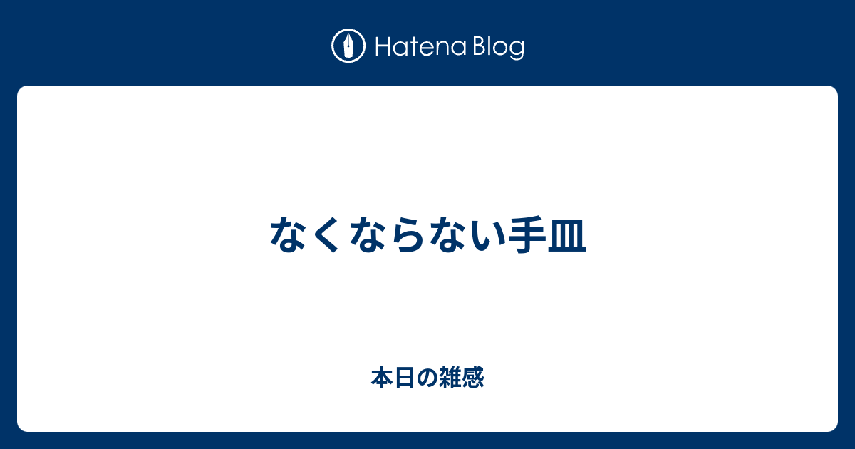 なくならない手皿 本日の雑感