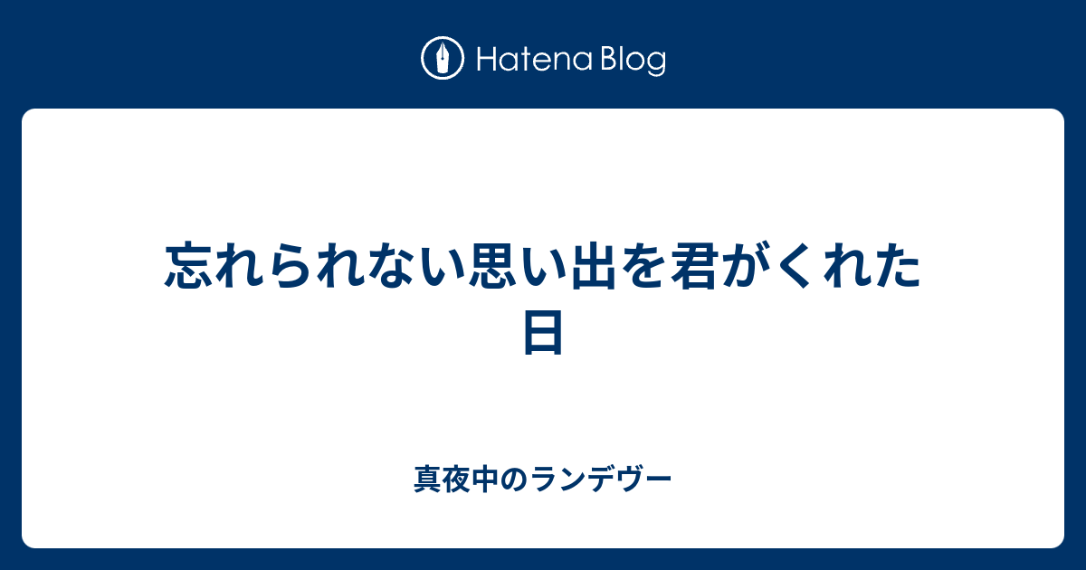 忘れられない思い出を君がくれた日 真夜中のランデヴー