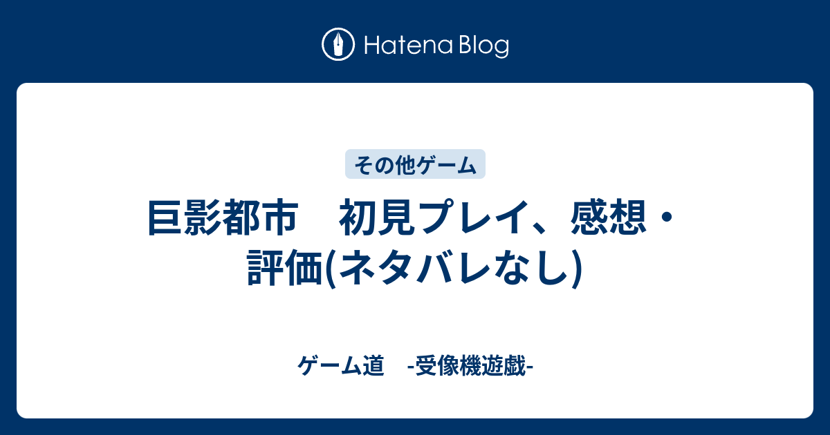 巨影都市 初見プレイ 感想 評価 ネタバレなし ゲーム道 受像機遊戯