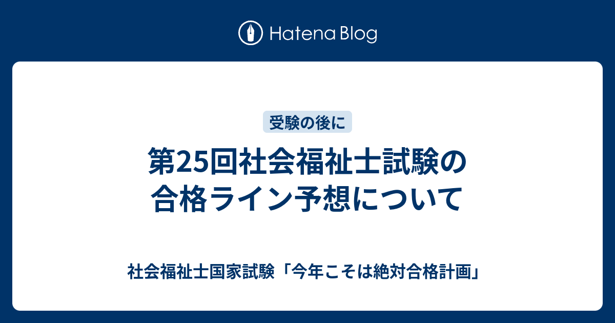 第25回社会福祉士試験の合格ライン予想について 社会福祉士国家試験 今年こそは絶対合格計画