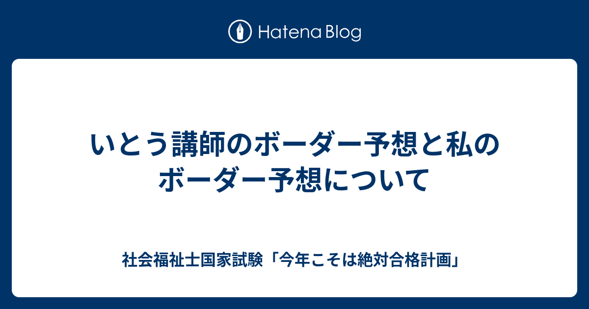 いとう講師のボーダー予想と私のボーダー予想について 社会福祉士国家試験 今年こそは絶対合格計画