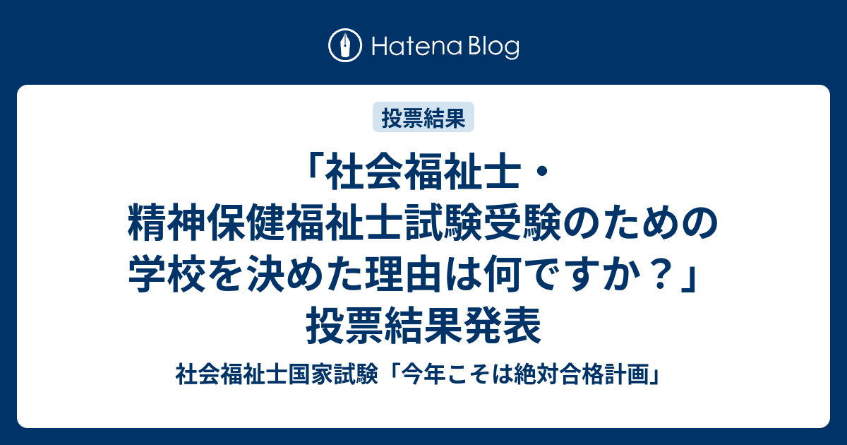 社会福祉士 精神保健福祉士試験受験のための学校を決めた理由は何ですか 投票結果発表 社会福祉士国家試験 今年こそは絶対合格計画