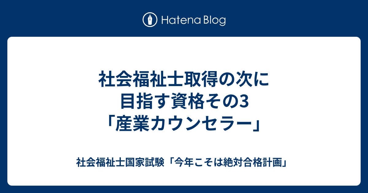 社会福祉士取得の次に目指す資格その3 産業カウンセラー 社会福祉士国家試験 今年こそは絶対合格計画