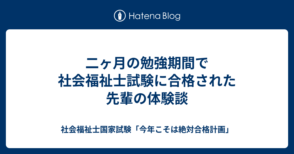 二ヶ月の勉強期間で社会福祉士試験に合格された先輩の体験談 社会福祉士国家試験 今年こそは絶対合格計画