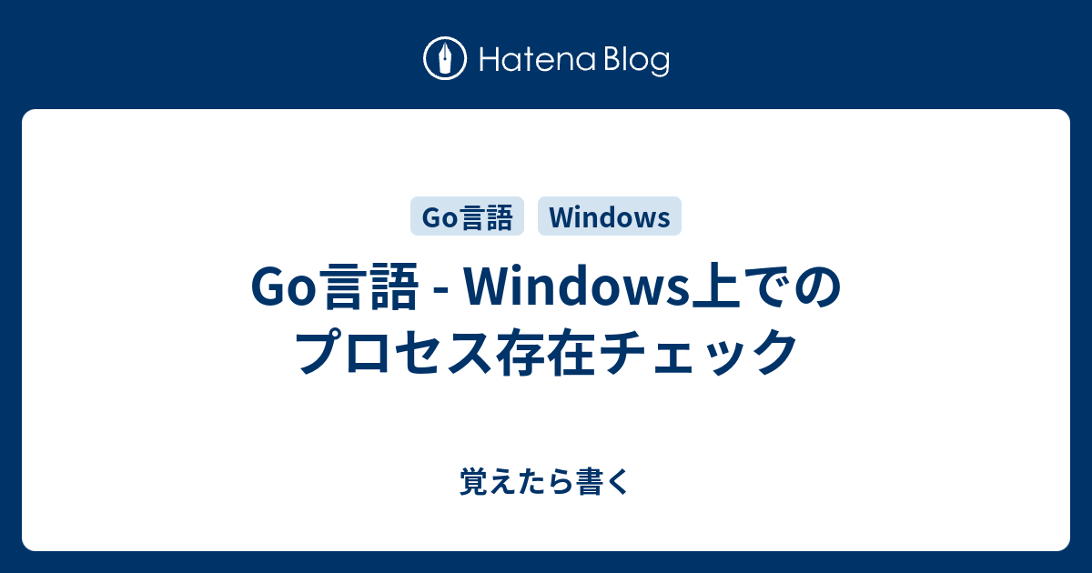 Go言語 Windows上でのプロセス存在チェック 覚えたら書く