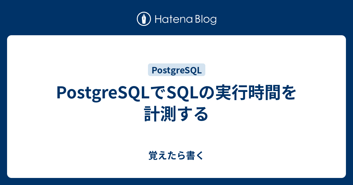 Postgresqlでsqlの実行時間を計測する 覚えたら書く