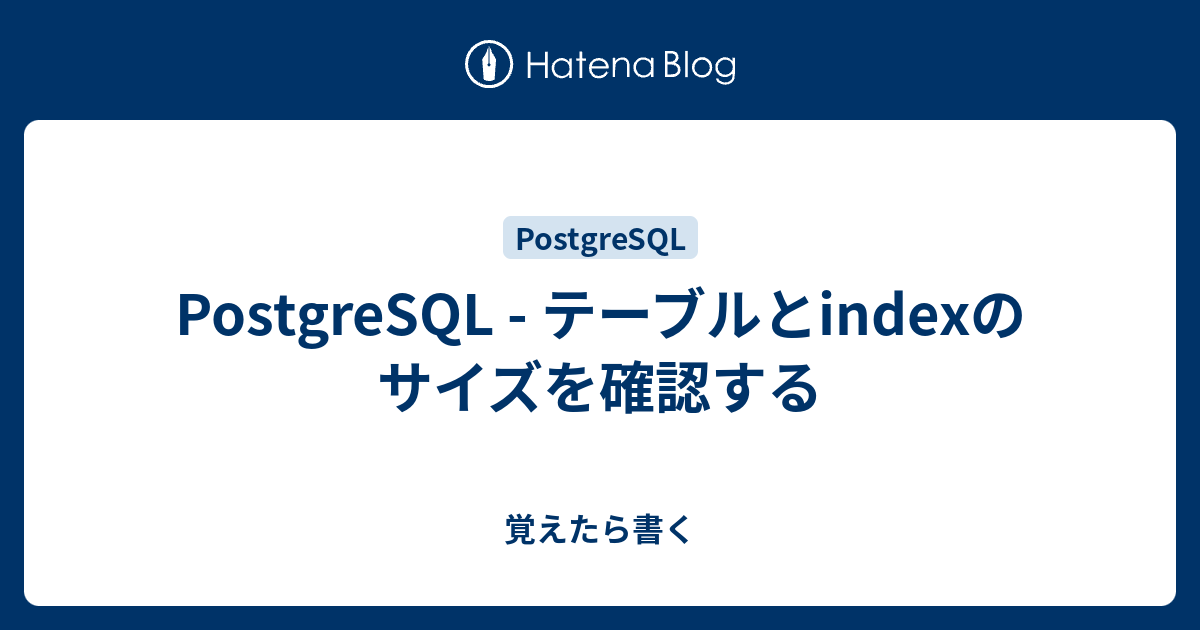 PostgreSQL テーブルとindexのサイズを確認する 覚えたら書く