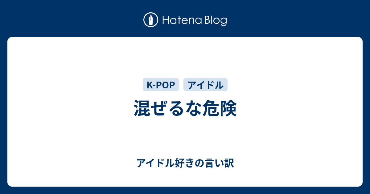 混ぜるな危険 アイドル好きの言い訳