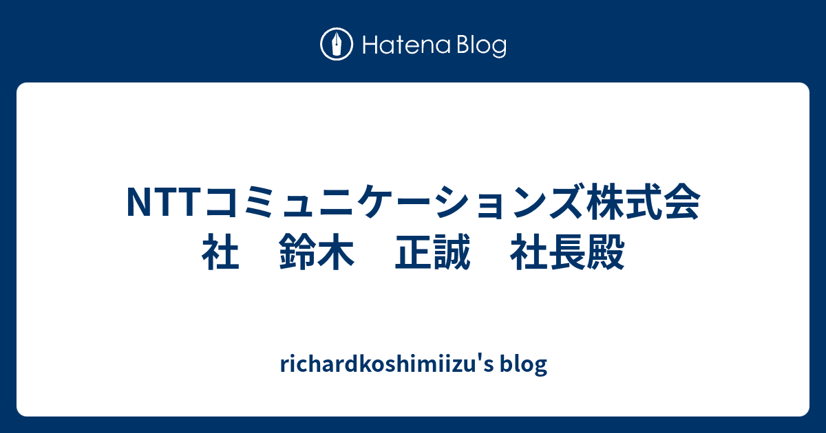 Nttコミュニケーションズ株式会社 鈴木 正誠 社長殿 Richardkoshimiizu S Blog