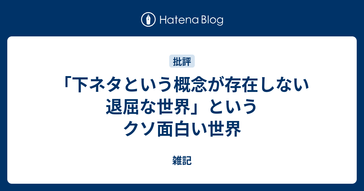 下ネタという概念が存在しない退屈な世界 というクソ面白い世界 雑記