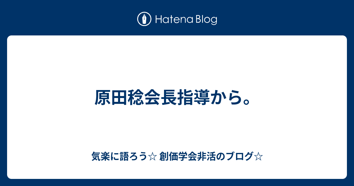 原田稔会長指導から 気楽に語ろう 創価学会非活のブログ