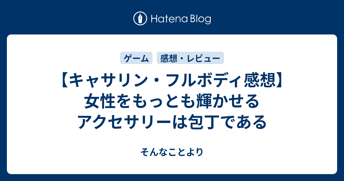 キャサリン フルボディ感想 女性をもっとも輝かせるアクセサリーは包丁である そんなことより
