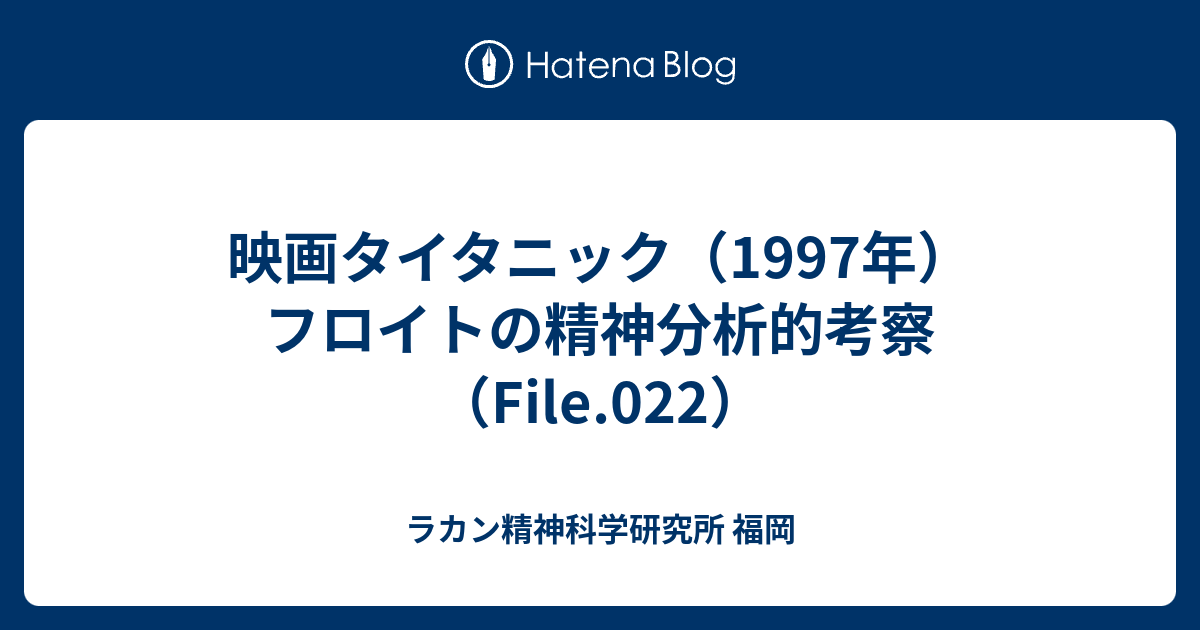 映画タイタニック 1997年 フロイトの精神分析的考察 File 022 ラカン精神科学研究所 福岡