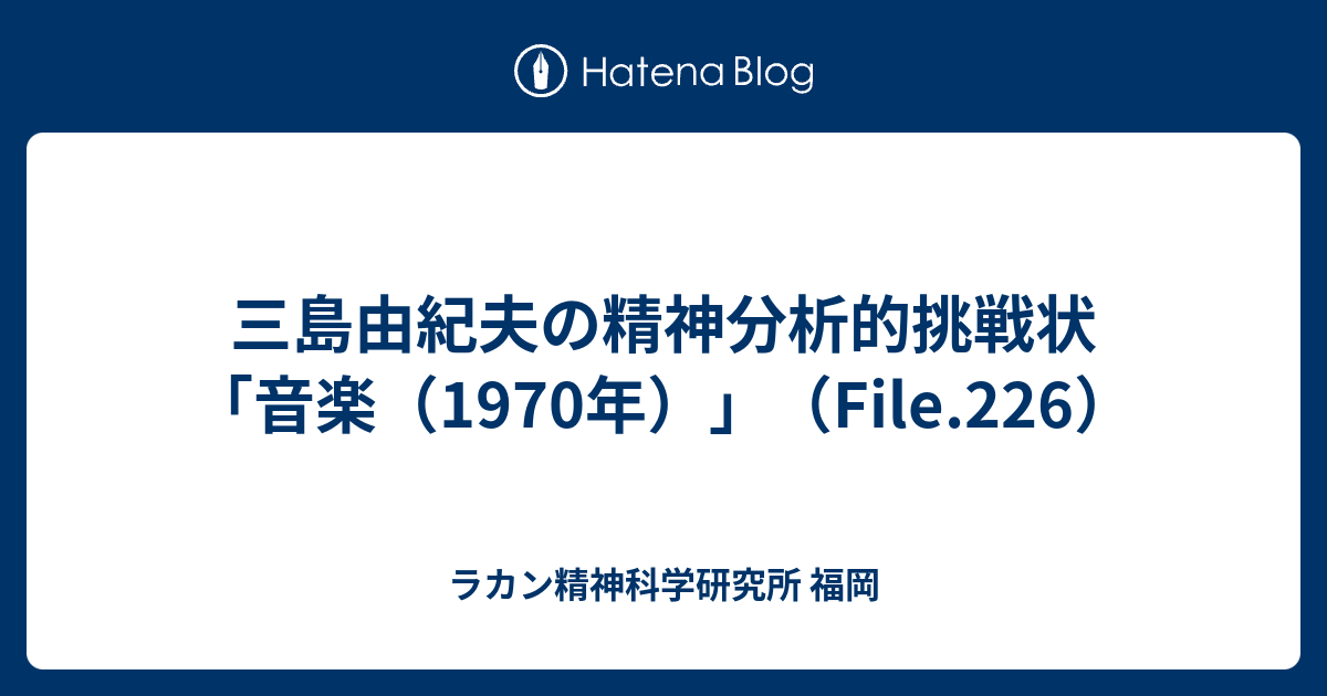 三島由紀夫の精神分析的挑戦状 音楽 1970年 File 226 ラカン精神科学研究所 福岡