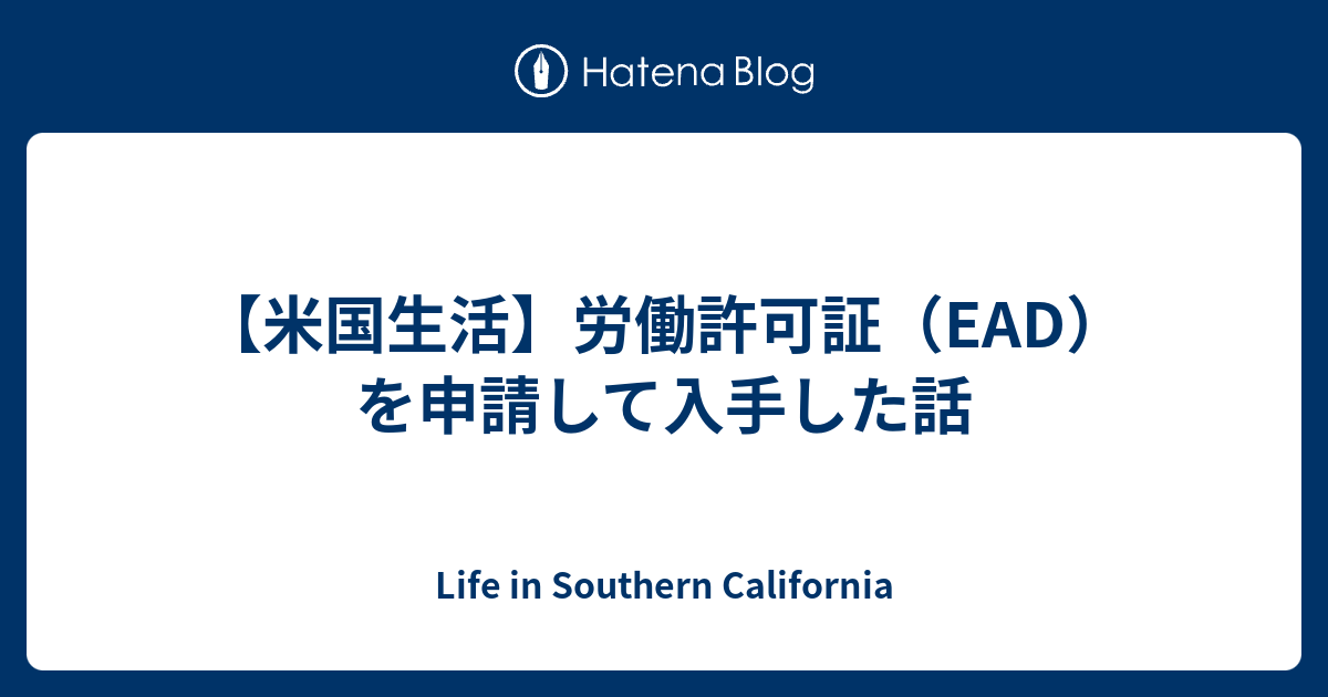 米国生活】労働許可証（EAD）を申請して入手した話 - Life in Southern