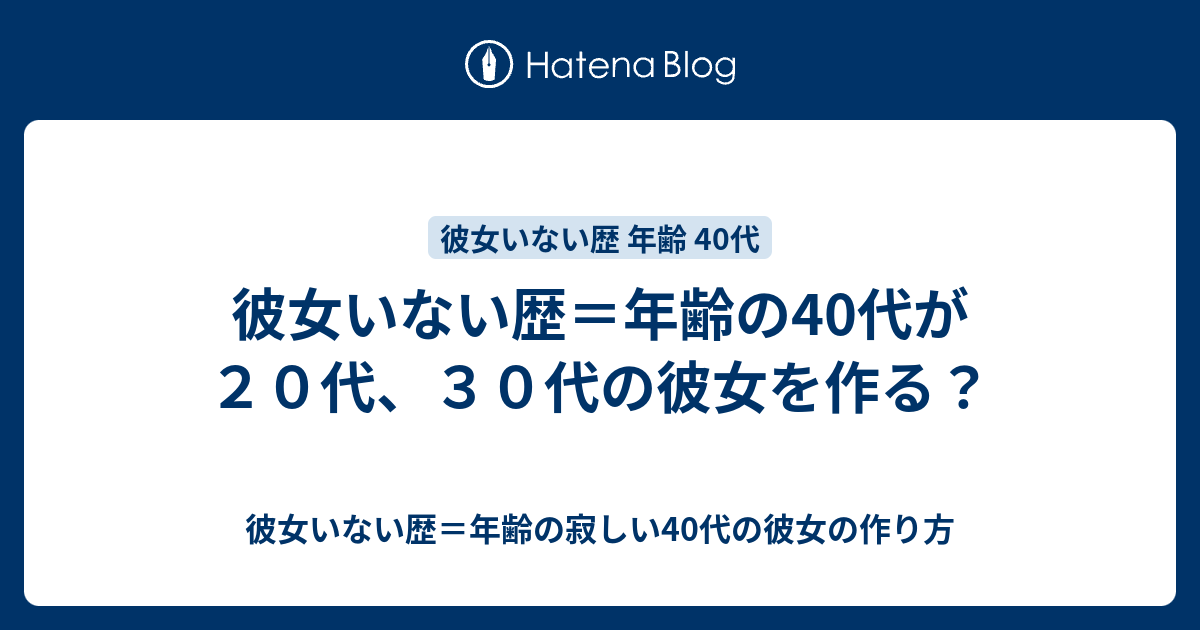 彼女いない歴＝年齢の40代が20代、30代の彼女を作る？ 彼女いない歴＝年齢の寂しい40代の彼女の作り方