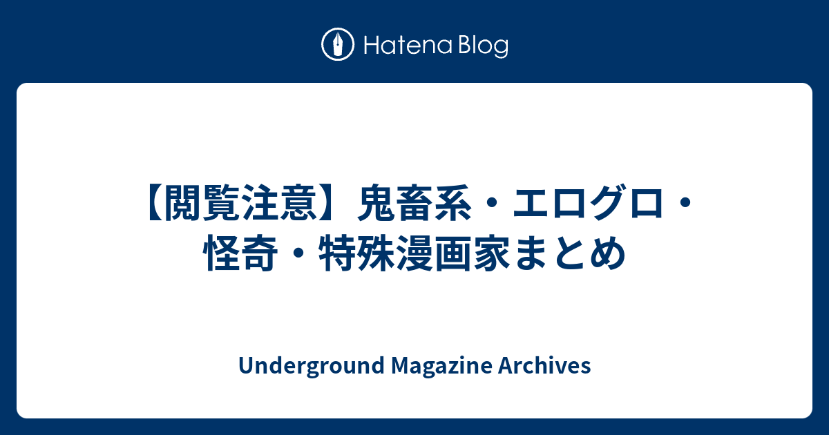 閲覧注意 鬼畜系 エログロ 怪奇 特殊漫画家まとめ Underground Magazine Archives