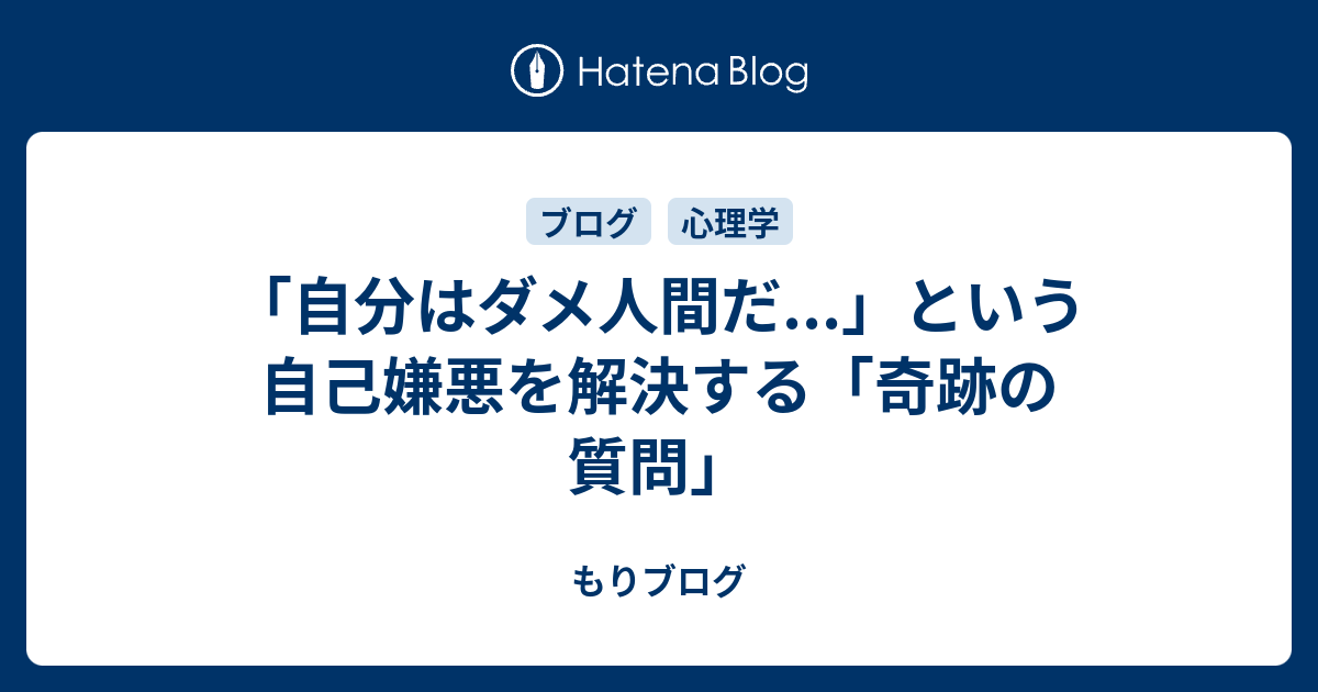 自分はダメ人間だ という自己嫌悪を解決する 奇跡の質問 もりブログ