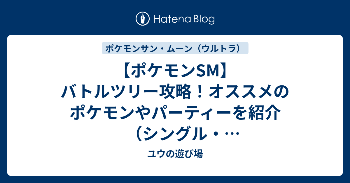 ポケモンsm バトルツリー攻略 オススメのポケモンやパーティーを紹介 シングル スーパーシングルバトル用 ユウの遊び場