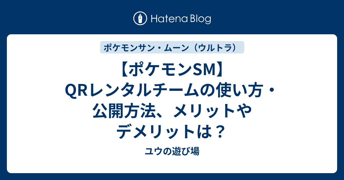 ポケモンsm Qrレンタルチームの使い方 公開方法 メリットやデメリットは ユウの遊び場