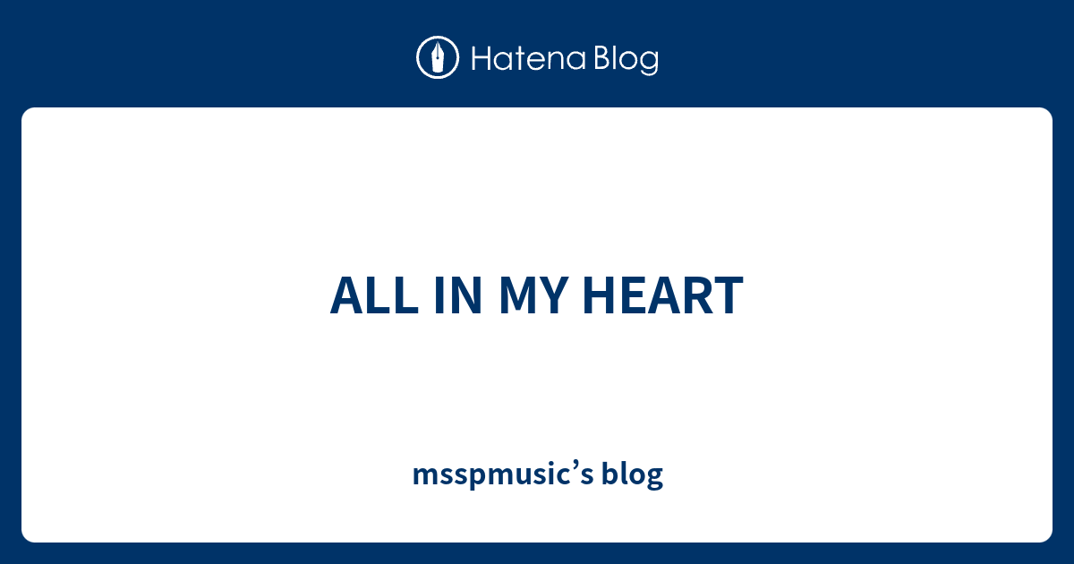 All In My Heart Msspmusic S Blog